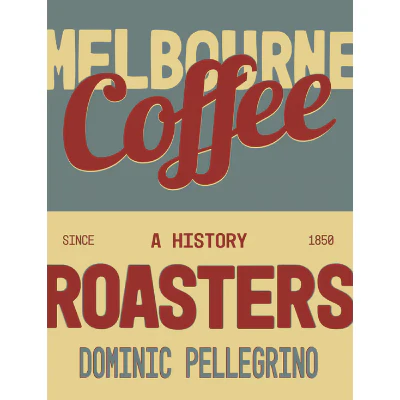 Melbourne Coffee Roasters: A History - Dominic Pellegrino
