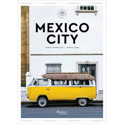 Mexico City: The Extraordinary Guide (Rizzoli) - Thibault Mommalier and Juery Franck