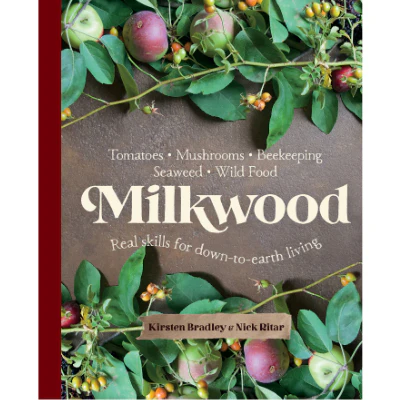 Milkwood : Real skills for down-to-earth living - Kirsten Bradley, Nick Ritar