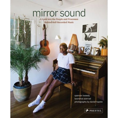 Mirror Sound: The People and Processes Behind Self-Recorded Music - Spencer Tweedy & Lawrence Azerrad