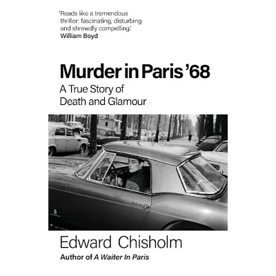 Murder In Paris '68: A true story of death and glamour - Edward Chisholm