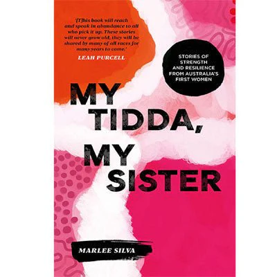 My Tidda, My Sister : Stories of Strength and Resilience from Australia’s First Women - Marlee Silva, Rachael Sarra