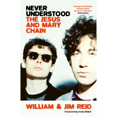 Never Understood : The Jesus and Mary Chain - William & Jim Reid