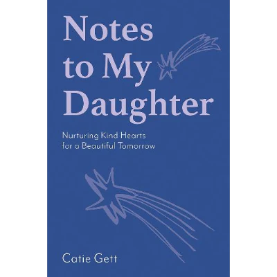 Notes to My Daughter: Nurturing Kind Hearts for a Beautiful Tomorrow - Catie Gett