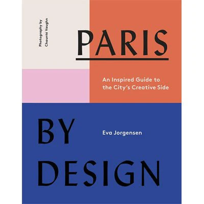 Paris by Design : An Inspired Guide To The City's Creative Side - Eva Jorgensen
