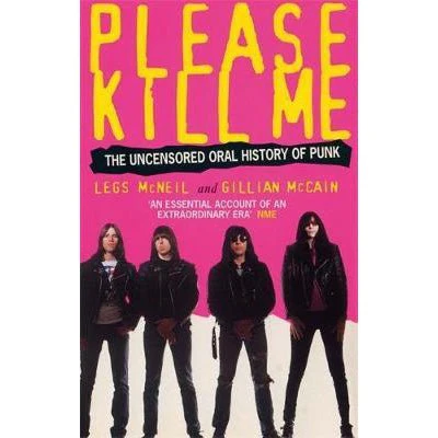 Please Kill Me: The Uncensored Oral History of Punk - Legs McNeil, Gillian McCain