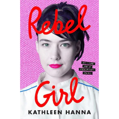 Rebel Girl: My Life as a Feminist Punk (Paperback) - Kathleen Hanna