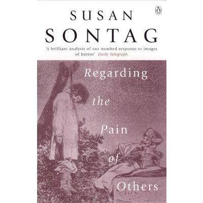Regarding The Pain Of Others - Susan Sontag