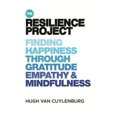 Resilience Project : Finding Happiness through Gratitude, Empathy and Mindfulness - Hugh van Cuylenburg