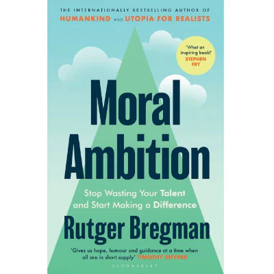 Moral Ambition: Stop Wasting Your Talent and Start Making a Difference - Rutger Bregman