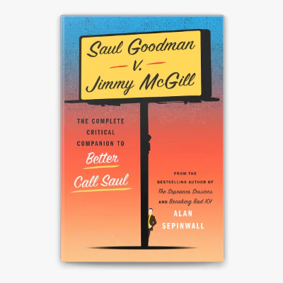 Saul Goodman v. Jimmy McGill: The Complete Critical Companion to Better Call Saul - Alan Sepinwall