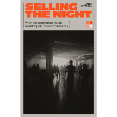 Selling the Night : When Club Culture Meets Brands, Advertising & The Creative Industries - Andy Crysell