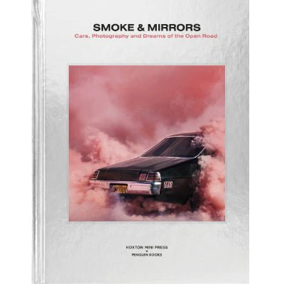 Smoke & Mirrors : Cars, Photography and Dreams of the Open Road - Hoxton Mini Press