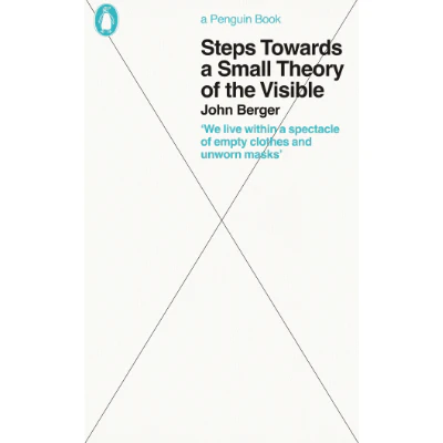 Steps Towards a Small Theory of the Visible - John Berger