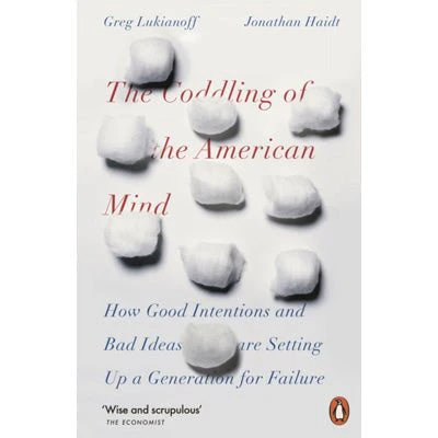 The Coddling of the American Mind : How Good Intentions and Bad Ideas Are Setting Up a Generation for Failure - Jonathan Haidt, Greg Lukianoff
