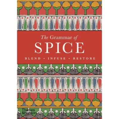 The Grammar of Spice: Blend, Infuse, Restore - Caz Hildebrand