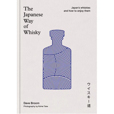 The Japanese Way of Whisky: Japan's whiskies and how to enjoy them - Dave Broom
