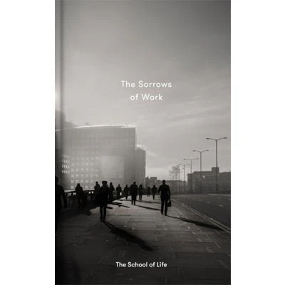 The Sorrows Of Work - The School Of Life