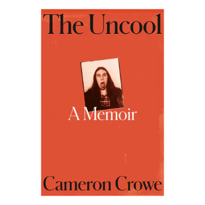 The Uncool: A Memoir - Cameron Crowe