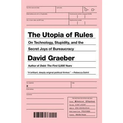 Utopia of Rules: On Technology, Stupidity, and the Secret Joys of Bureaucracy - David Graeber
