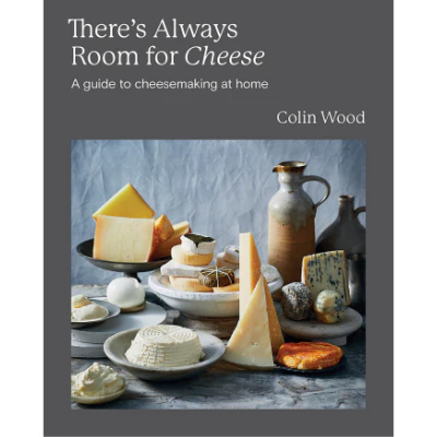 There's Always Room for Cheese: A Guide to Cheesemaking at Home - Colin Wood