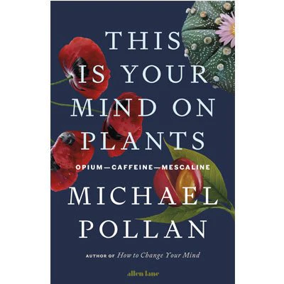 This Is Your Mind On Plants : Opium-Caffeine-Mescaline - Michael Pollan