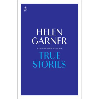 True Stories: Complete Short Non-Fiction (Paperback) - Helen Garner
