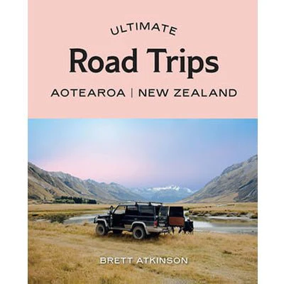 Ultimate Road Trips : Aotearoa New Zealand -  Brett Atkinson