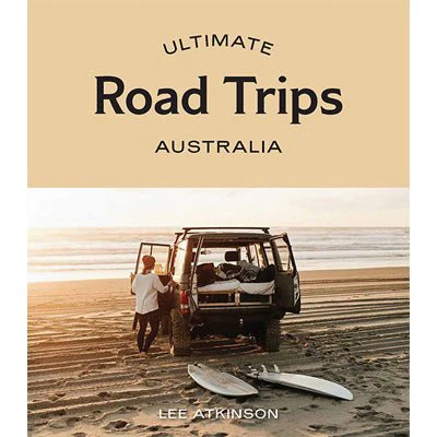 Ultimate Road Trips : Australia - Lee Atkinson