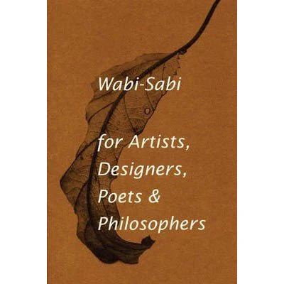 Wabi-Sabi for Artists, Designers, Poets & Philosophers : For Artists, Designers, Poets and Designers - Leonard Koren