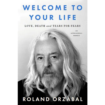 Welcome to Your Life : Love, Death and Tears for Fears - Roland Orzabal