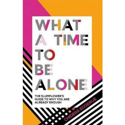 What A Time To Be Alone : The Slumflower's Guide To Why You Are Already Enough - Chidera Eggerue