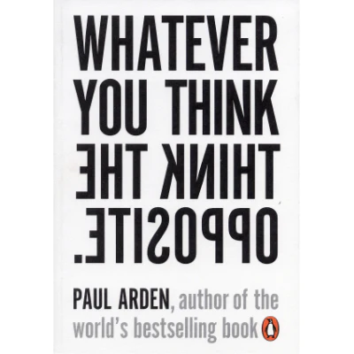 Whatever You Think Think The Opposite - Paul Arden