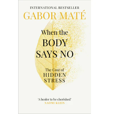 When The Body Says No: The cost of hidden stress - Gabor Maté