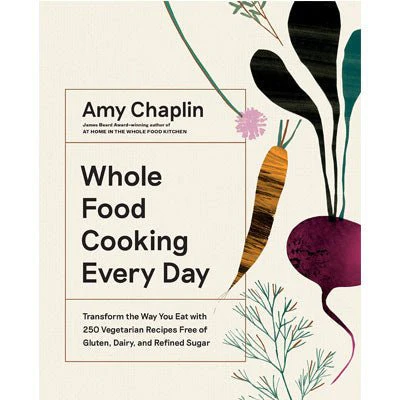 Whole Food Cooking Every Day : Transform the Way You Eat with 250 Vegetarian Recipes Free of Gluten, Dairy, and Refined Sugar - Amy Chaplin