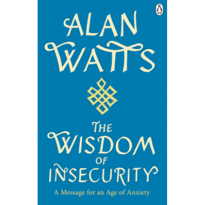 Wisdom Of Insecurity: A Message for an Age of Anxiety - Alan Watts