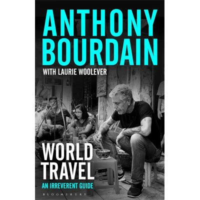 World Travel : An Irreverent Guide - Anthony Bourdain