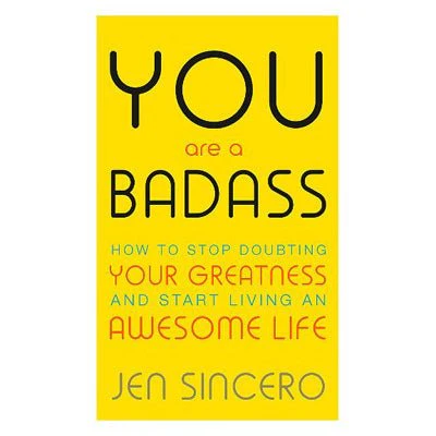 You Are a Badass : How to Stop Doubting Your Greatness - Jen Sincero