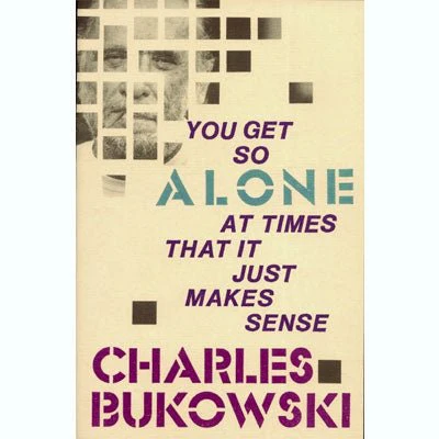 You Get So Alone At Times That It Just Makes Sense - Charles Bukowski