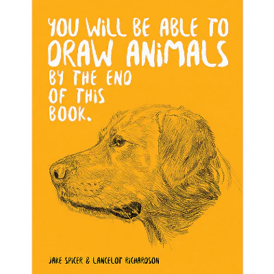 You Will Be Able to Draw Animals by the End of This Book - Jake Spicer & Lancelot Richardson